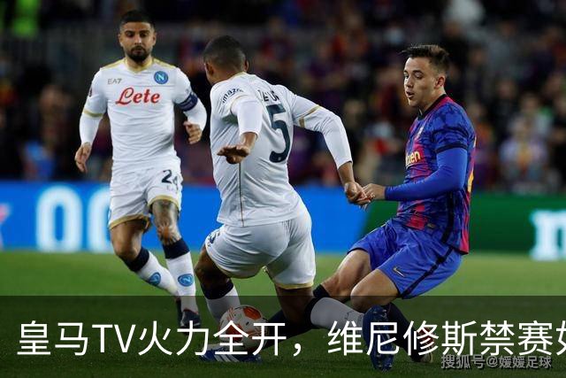 皇马TV火力全开，维尼修斯禁赛如同打仗！
